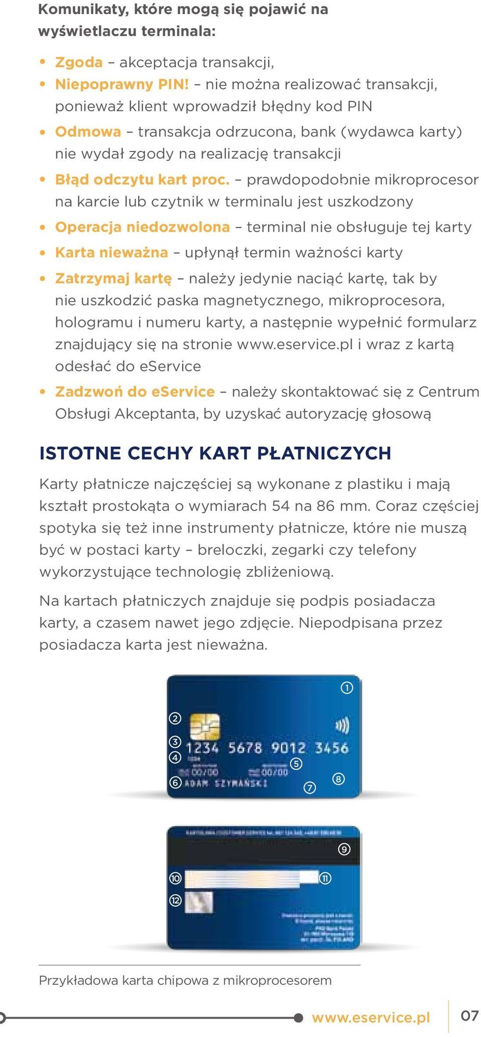 prawdopodobnie mikroprocesor na karcie lub czytnik w terminalu jest uszkodzony Operacja niedozwolona terminal nie obsługuje tej karty Karta nieważna upłynął termin ważności karty Zatrzymaj kartę