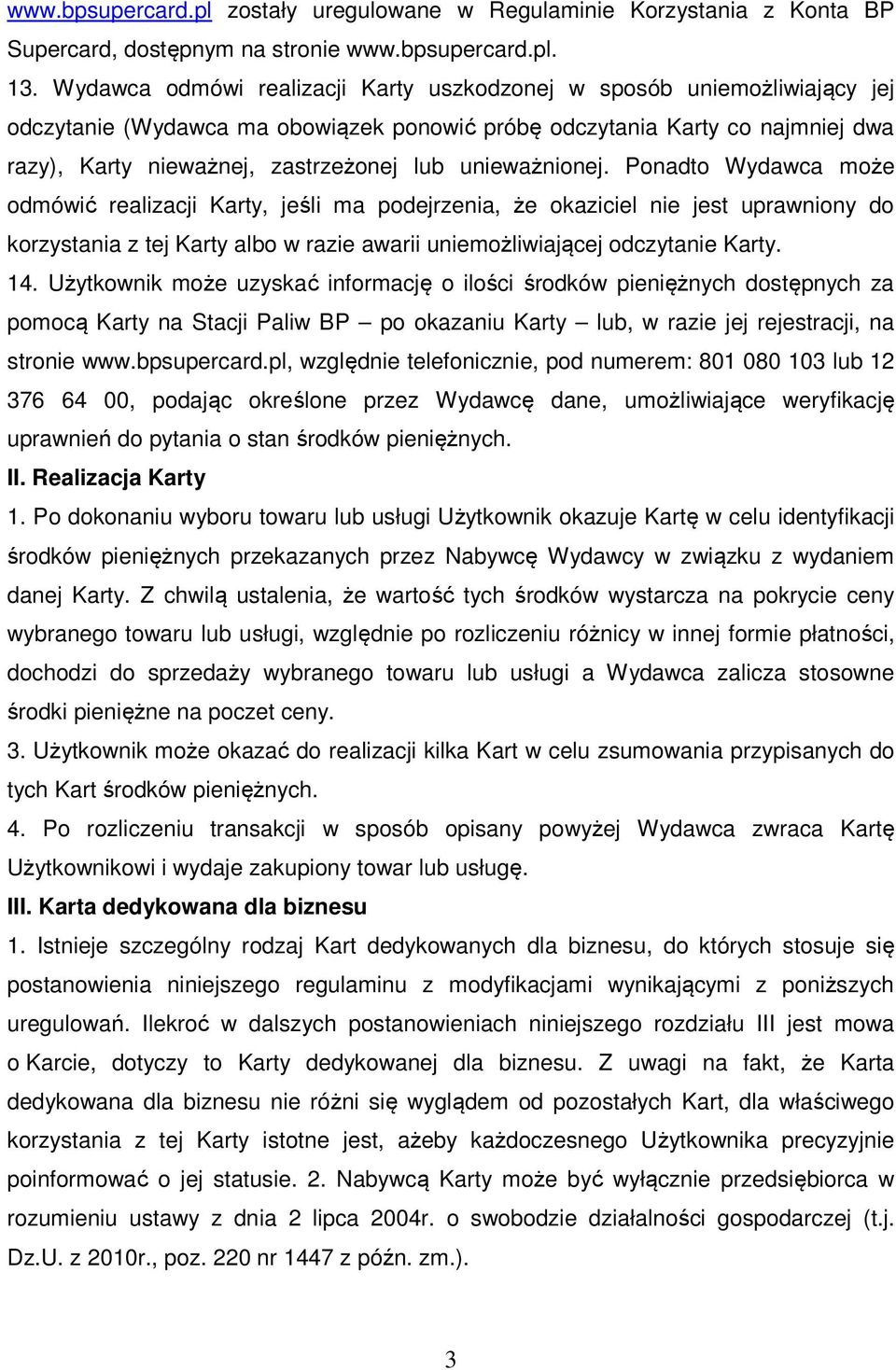 unieważnionej. Ponadto Wydawca może odmówić realizacji Karty, jeśli ma podejrzenia, że okaziciel nie jest uprawniony do korzystania z tej Karty albo w razie awarii uniemożliwiającej odczytanie Karty.