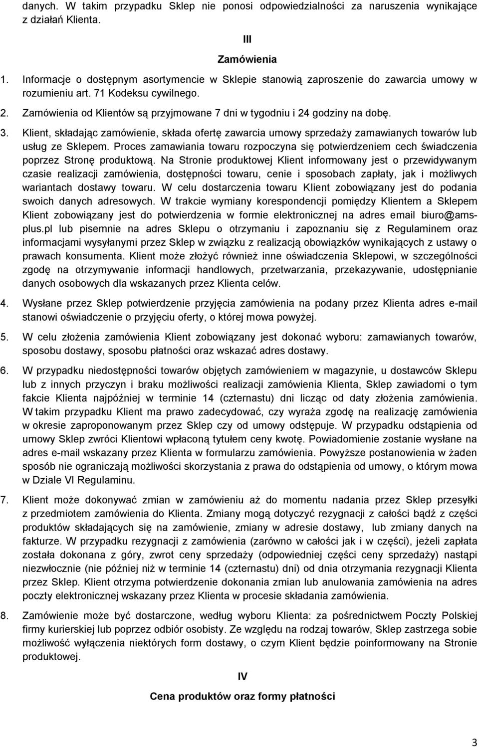 Zamówienia od Klientów są przyjmowane 7 dni w tygodniu i 24 godziny na dobę. 3. Klient, składając zamówienie, składa ofertę zawarcia umowy sprzedaży zamawianych towarów lub usług ze Sklepem.