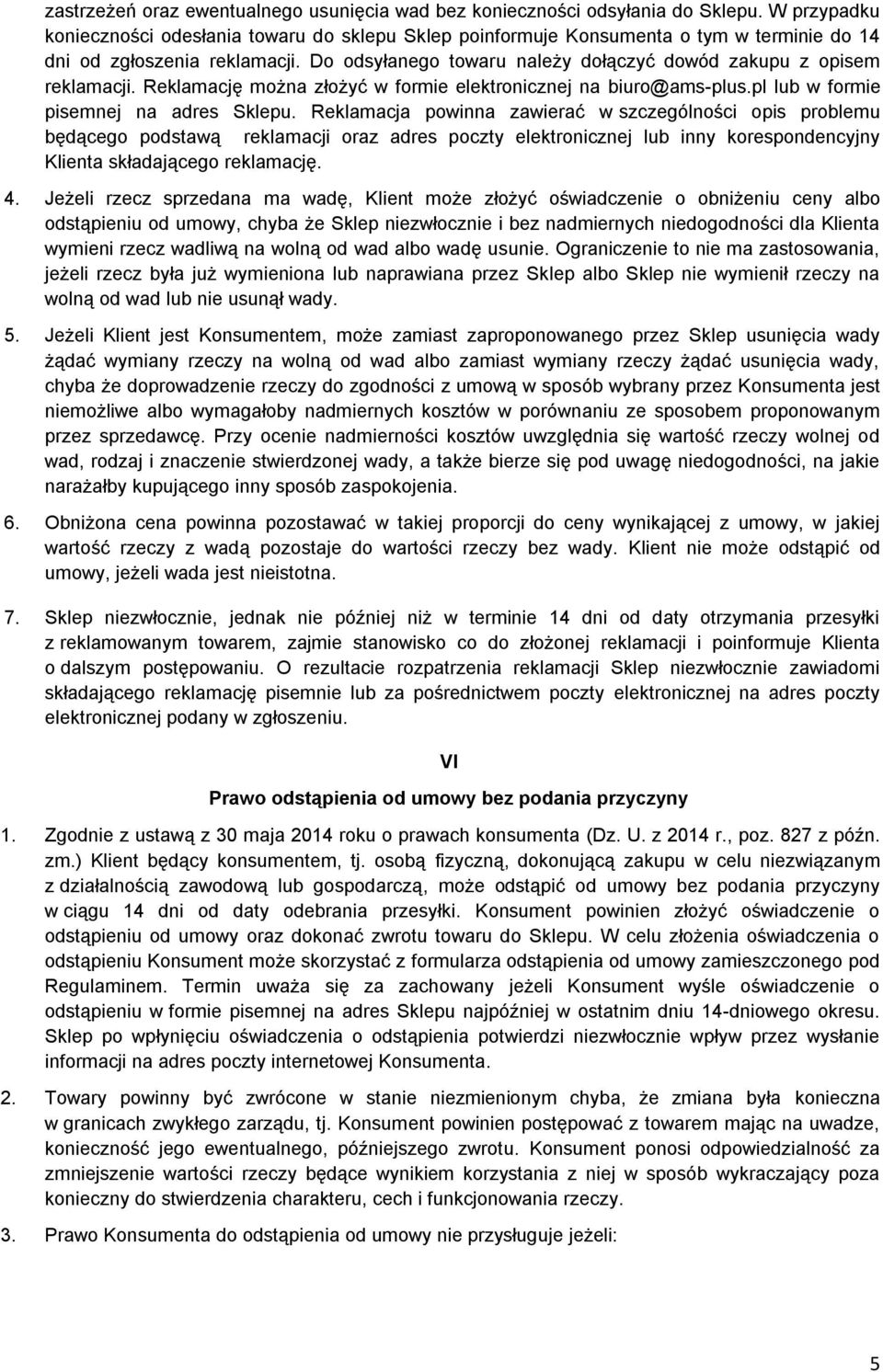 Do odsyłanego towaru należy dołączyć dowód zakupu z opisem reklamacji. Reklamację można złożyć w formie elektronicznej na biuro@ams-plus.pl lub w formie pisemnej na adres Sklepu.