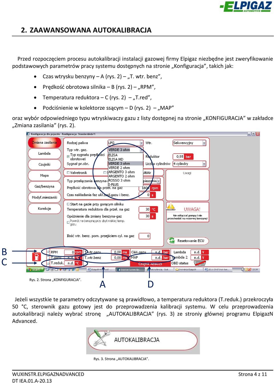 2) MAP oraz wybór odpowiedniego typu wtryskiwaczy gazu z listy dostępnej na stronie KONFIGURACJA w zakładce Zmiana zasilania (rys. 2). B C Rys. 2. Strona KONFIGURACJA.