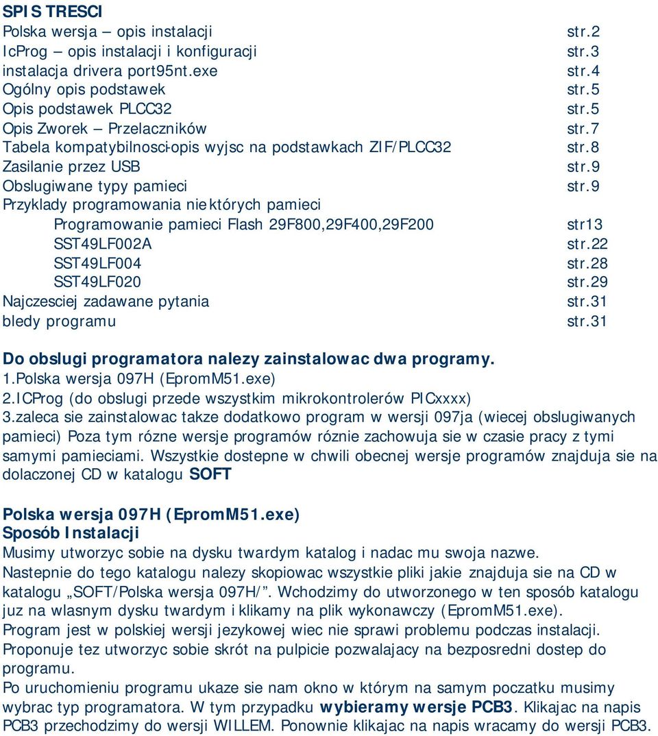 programowania niektórych pamieci Programowanie pamieci Flash 29F800,29F400,29F200 SST49LF002A SST49LF004 SST49LF020 Najczesciej zadawane pytania bledy programu str.2 str.3 str.4 str.5 str.5 str.7 str.