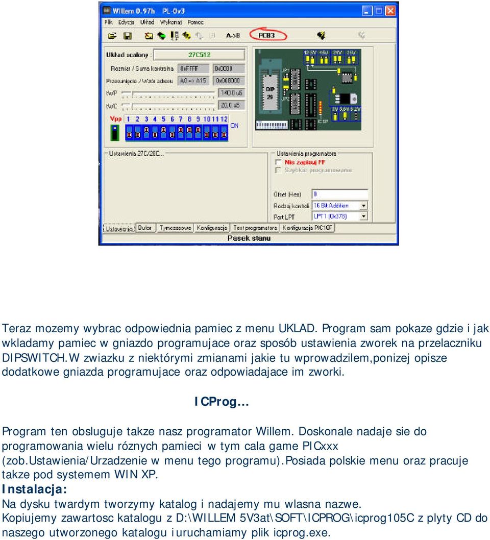 Doskonale nadaje sie do programowania wielu róznych pamieci w tym cala game PICxxx (zob.ustawienia/urzadzenie w menu tego programu).posiada polskie menu oraz pracuje takze pod systemem WIN XP.