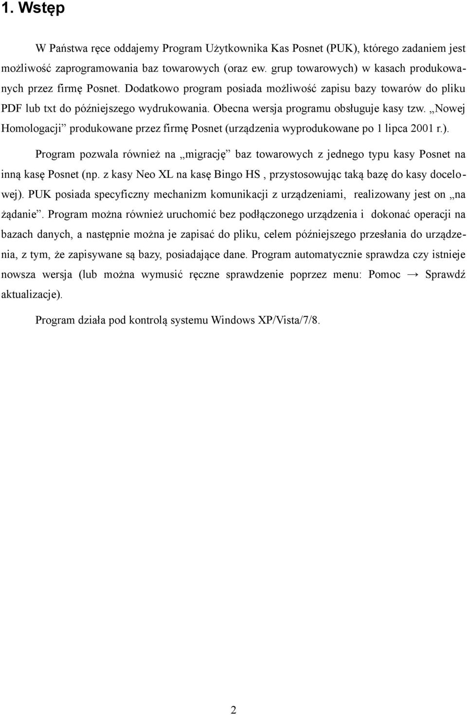 Obecna wersja programu obsługuje kasy tzw. Nowej Homologacji produkowane przez firmę Posnet (urządzenia wyprodukowane po 1 lipca 2001 r.).