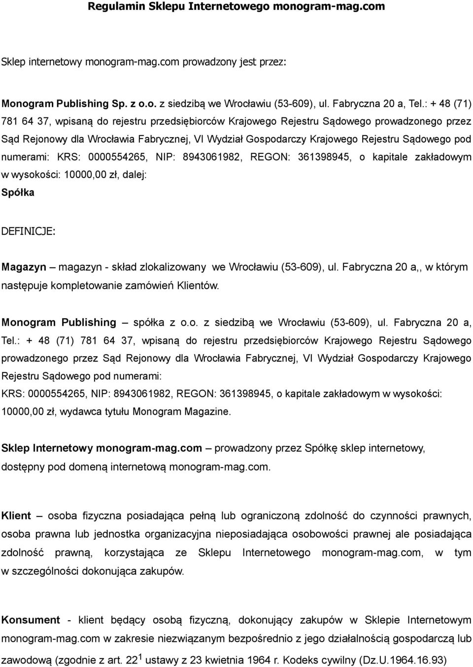 numerami: KRS: 0000554265, NIP: 8943061982, REGON: 361398945, o kapitale zakładowym w wysokości: 10000,00 zł, dalej: Spółka DEFINICJE: Magazyn magazyn - skład zlokalizowany we Wrocławiu (53-609), ul.