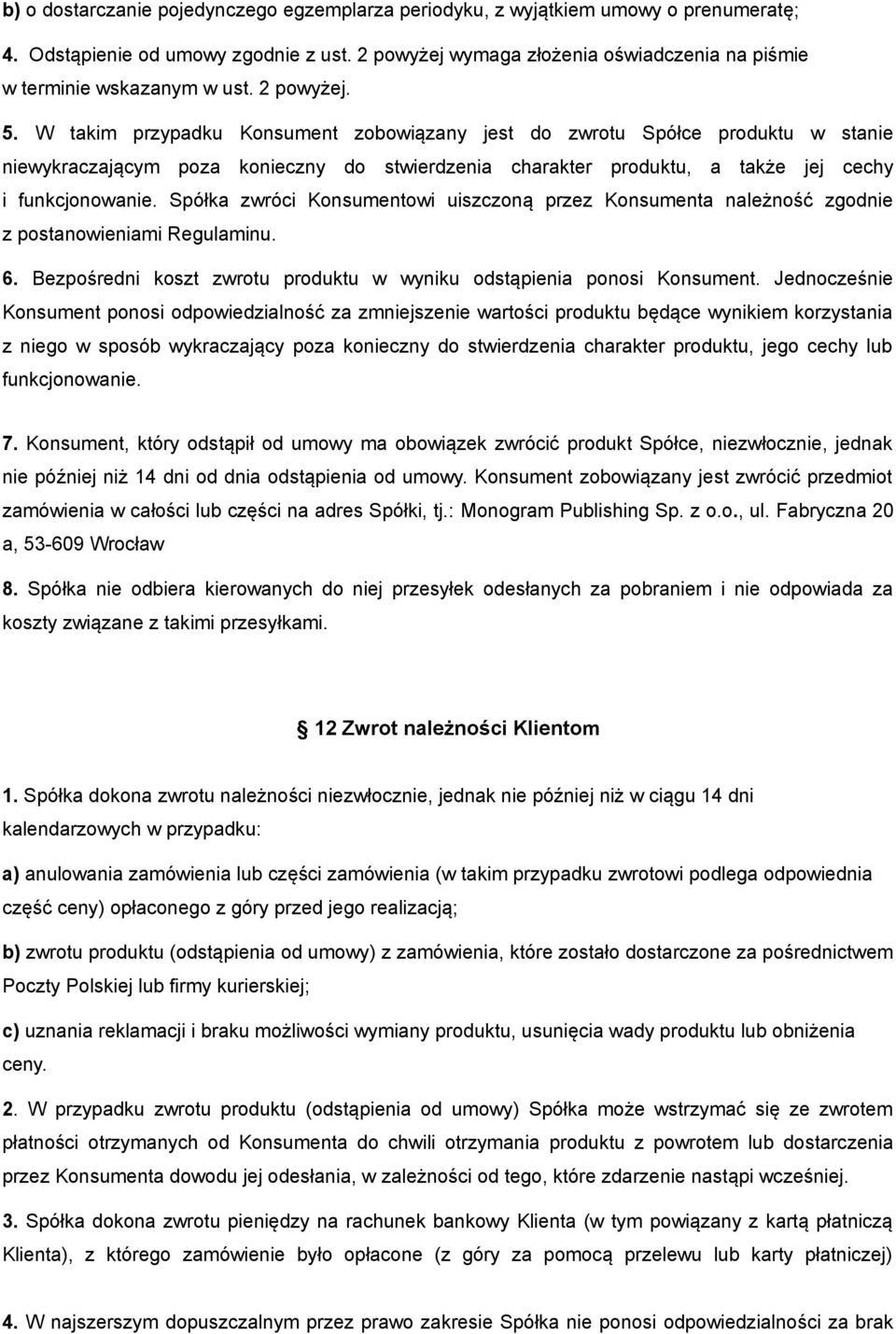 W takim przypadku Konsument zobowiązany jest do zwrotu Spółce produktu w stanie niewykraczającym poza konieczny do stwierdzenia charakter produktu, a także jej cechy i funkcjonowanie.