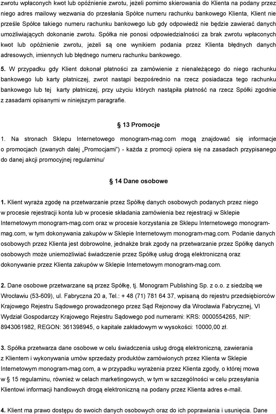 Spółka nie ponosi odpowiedzialności za brak zwrotu wpłaconych kwot lub opóźnienie zwrotu, jeżeli są one wynikiem podania przez Klienta błędnych danych adresowych, imiennych lub błędnego numeru