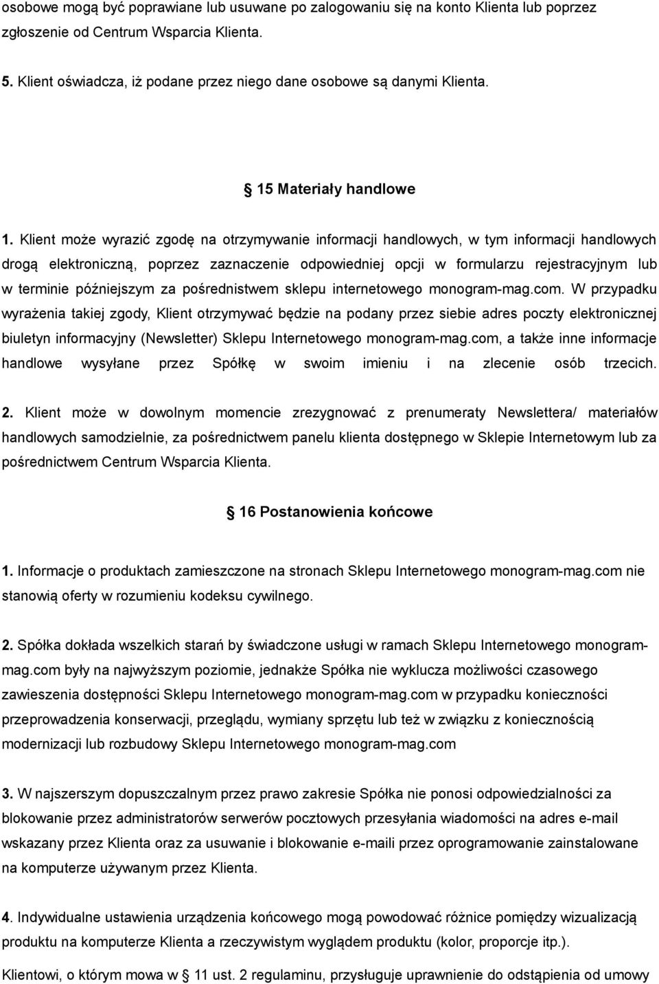 Klient może wyrazić zgodę na otrzymywanie informacji handlowych, w tym informacji handlowych drogą elektroniczną, poprzez zaznaczenie odpowiedniej opcji w formularzu rejestracyjnym lub w terminie