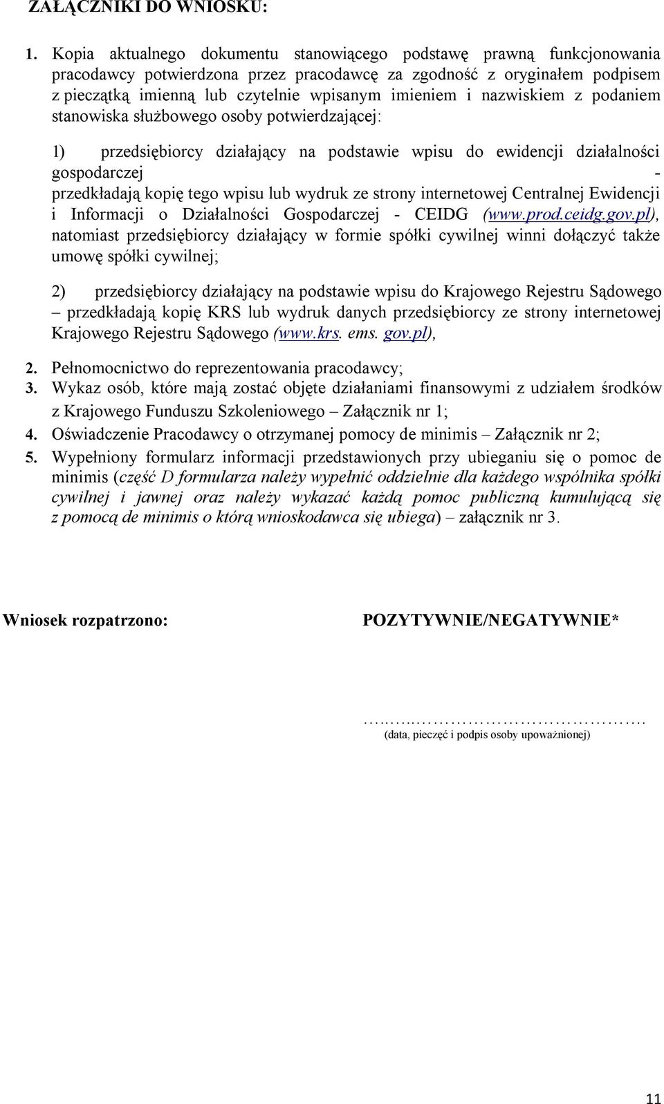 nazwiskiem z podaniem stanowiska służbowego osoby potwierdzającej: 1) przedsiębiorcy działający na podstawie wpisu do ewidencji działalności gospodarczej - przedkładają kopię tego wpisu lub wydruk ze