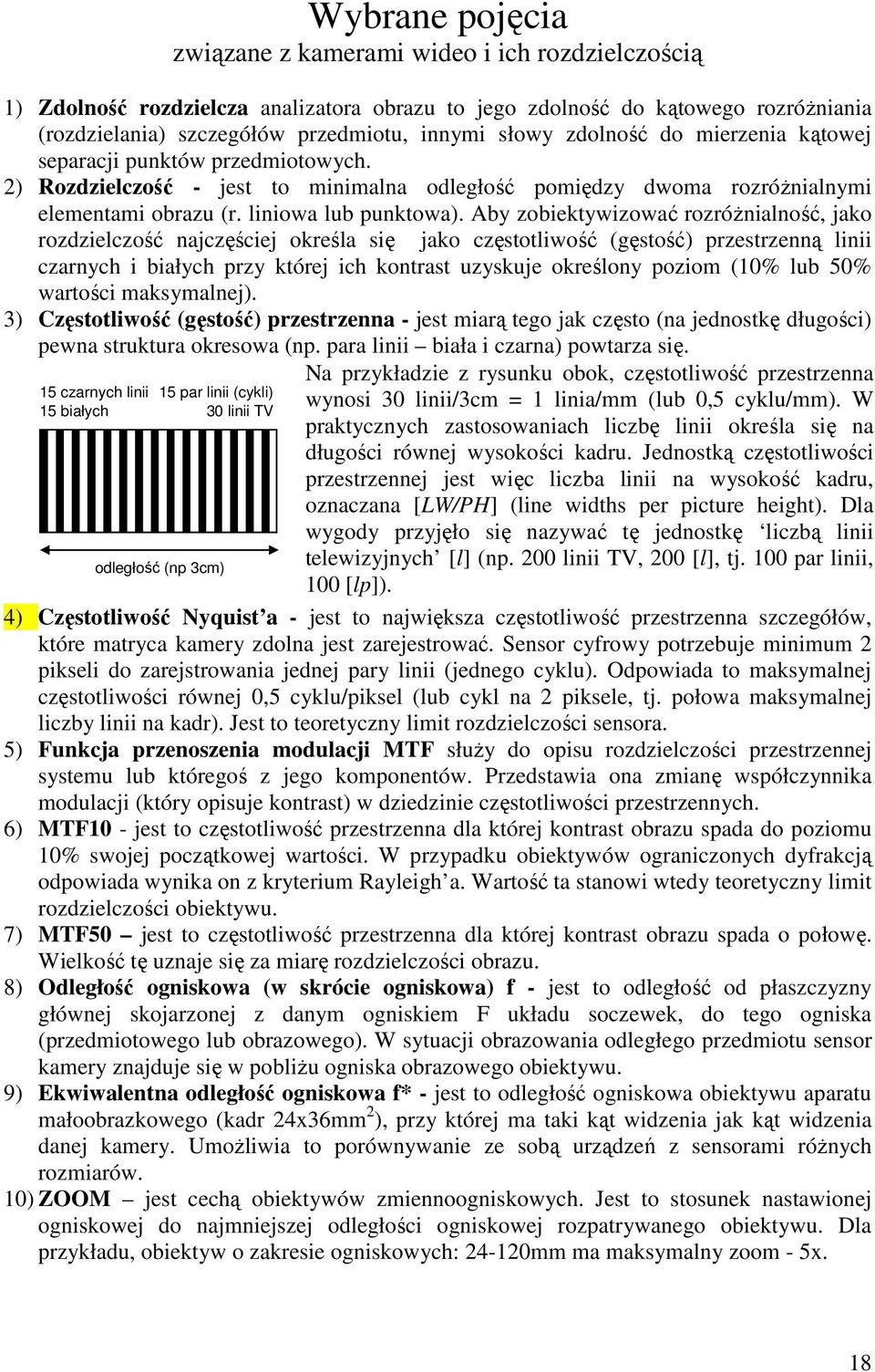 Aby zobiektywizować rozróżnialność, jako rozdzielczość najczęściej określa się jako częstotliwość (gęstość) przestrzenną linii czarnych i białych przy której ich kontrast uzyskuje określony poziom