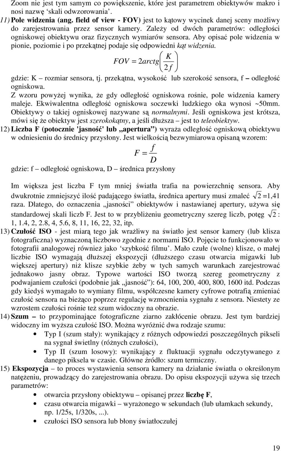 Aby opisać pole widzenia w pionie, poziomie i po przekątnej podaje się odpowiedni kąt widzenia. K FOV = 2 arctg 2 f gdzie: K rozmiar sensora, tj.