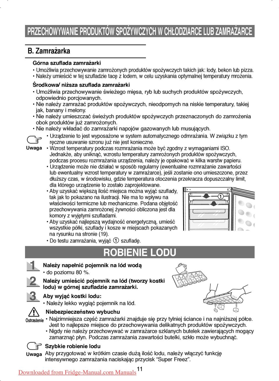 Środkowa/ niższa szuflada zamrażarki Umożliwia przechowywanie świeżego mięsa, ryb lub suchych produktów spożywczych, odpowiednio porcjowanych.