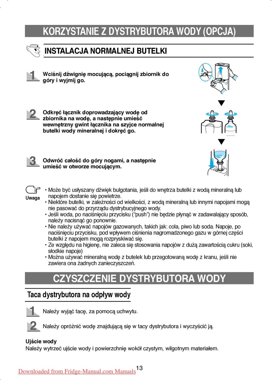 Odwróć całość do góry nogami, a następnie umieść w otworze mocującym. Może być usłyszany dźwięk bulgotania, jeśli do wnętrza butelki z wodą mineralną lub napojem dostanie się powietrze.