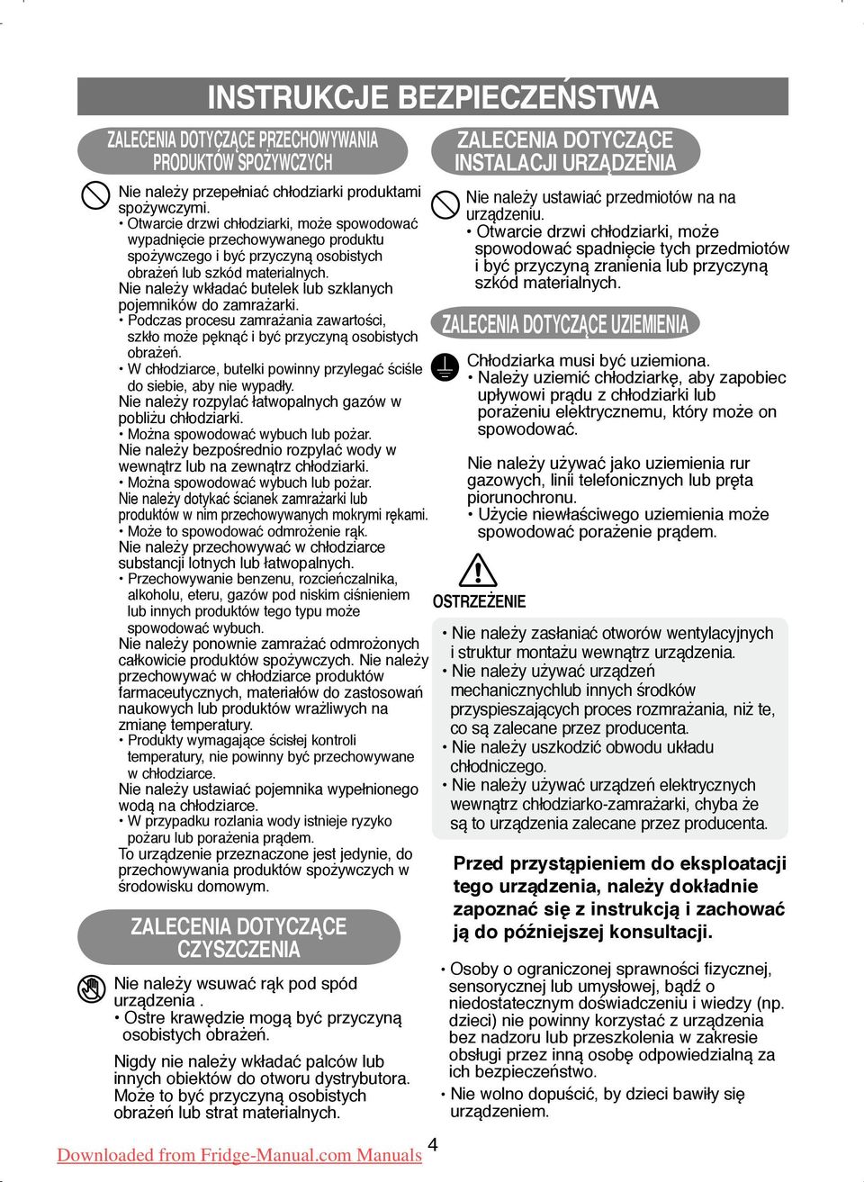 Nie należy wkładać butelek lub szklanych pojemników do zamrażarki. Podczas procesu zamrażania zawartości, szkło może pęknąć i być przyczyną osobistych obrażeń.