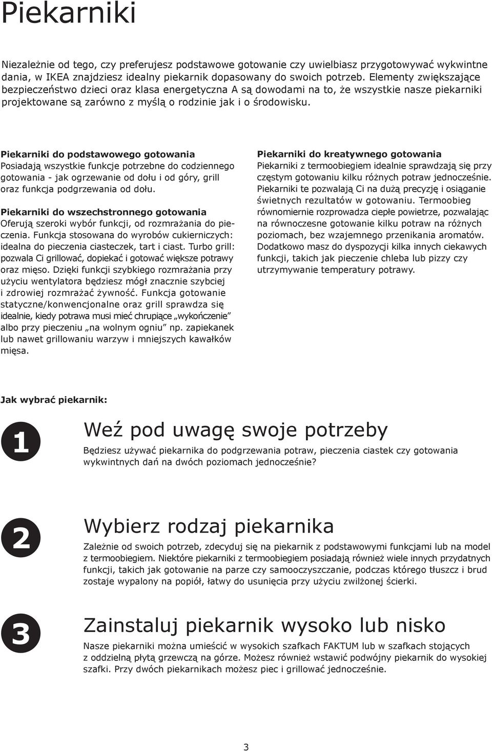 Piekarniki do podstawowego gotowania Posiadają wszystkie funkcje potrzebne do codziennego gotowania - jak ogrzewanie od dołu i od góry, grill oraz funkcja podgrzewania od dołu.