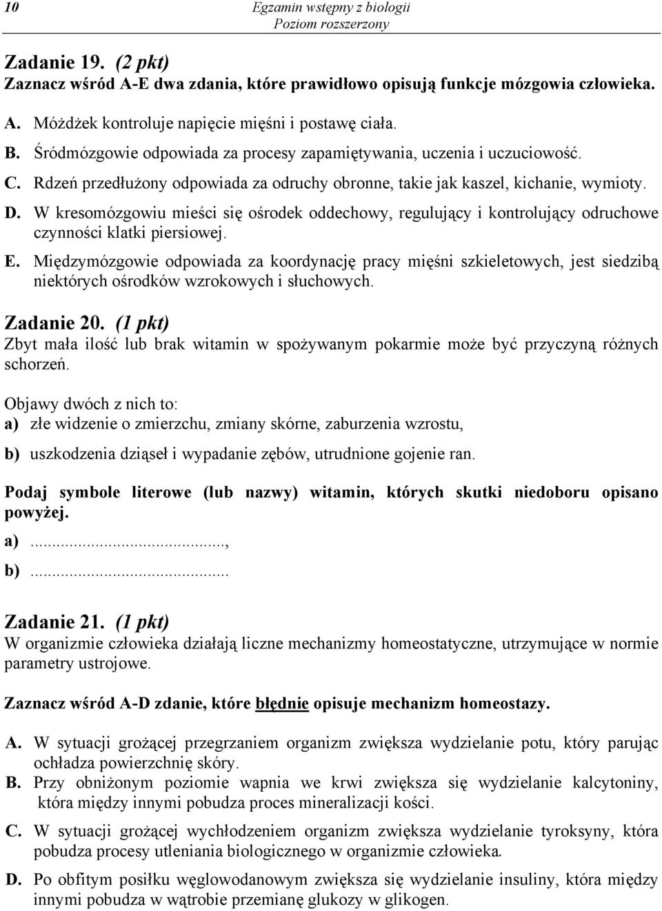 W kresomózgowiu mieści się ośrodek oddechowy, regulujący i kontrolujący odruchowe czynności klatki piersiowej. E.