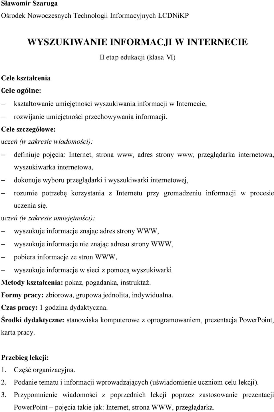 Cele szczegółowe: uczeń (w zakresie wiadomości): definiuje pojęcia: Internet, strona www, adres strony www, przeglądarka internetowa, wyszukiwarka internetowa, dokonuje wyboru przeglądarki i