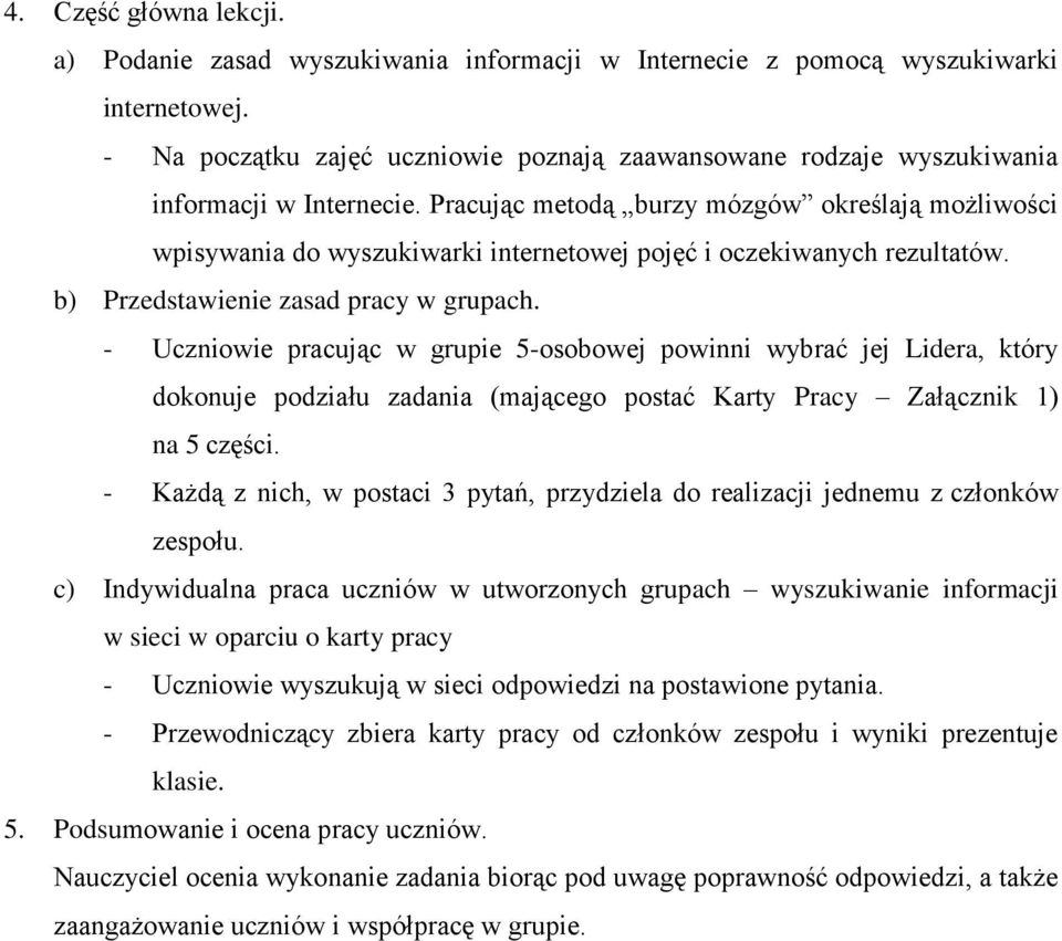 Pracując metodą burzy mózgów określają możliwości wpisywania do wyszukiwarki internetowej pojęć i oczekiwanych rezultatów. b) Przedstawienie zasad pracy w grupach.