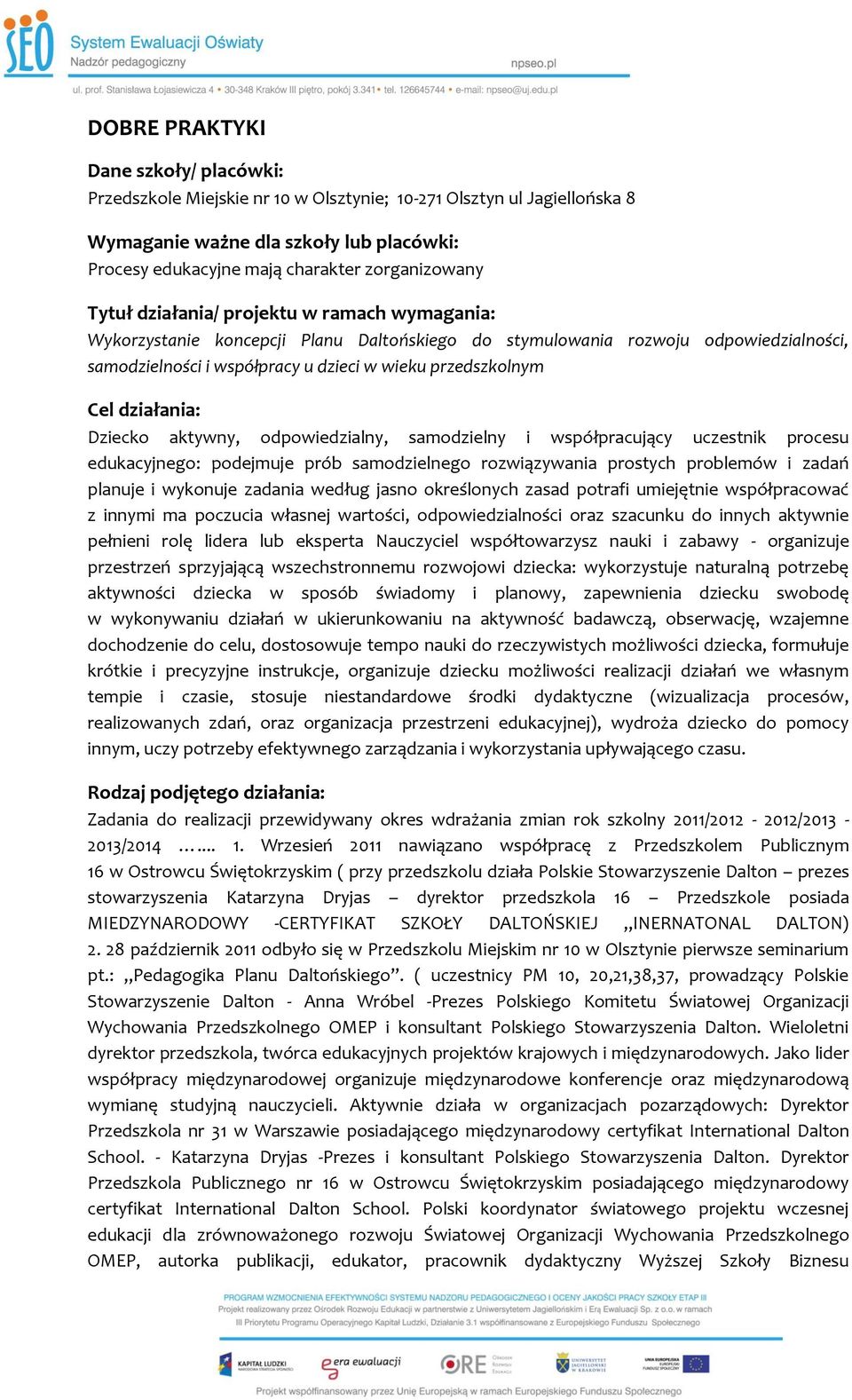 działania: Dziecko aktywny, odpowiedzialny, samodzielny i współpracujący uczestnik procesu edukacyjnego: podejmuje prób samodzielnego rozwiązywania prostych problemów i zadań planuje i wykonuje