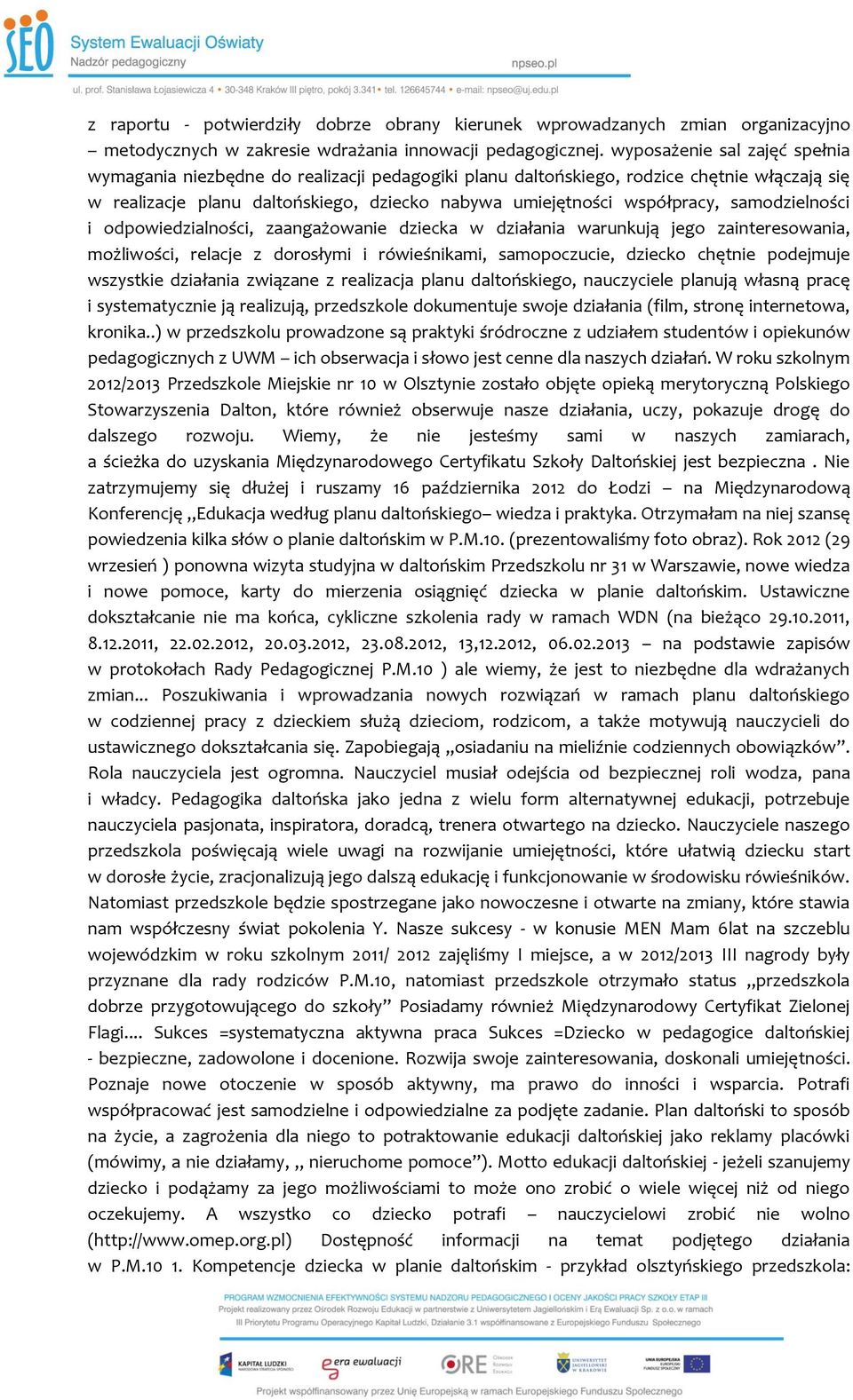 samodzielności i odpowiedzialności, zaangażowanie dziecka w działania warunkują jego zainteresowania, możliwości, relacje z dorosłymi i rówieśnikami, samopoczucie, dziecko chętnie podejmuje wszystkie