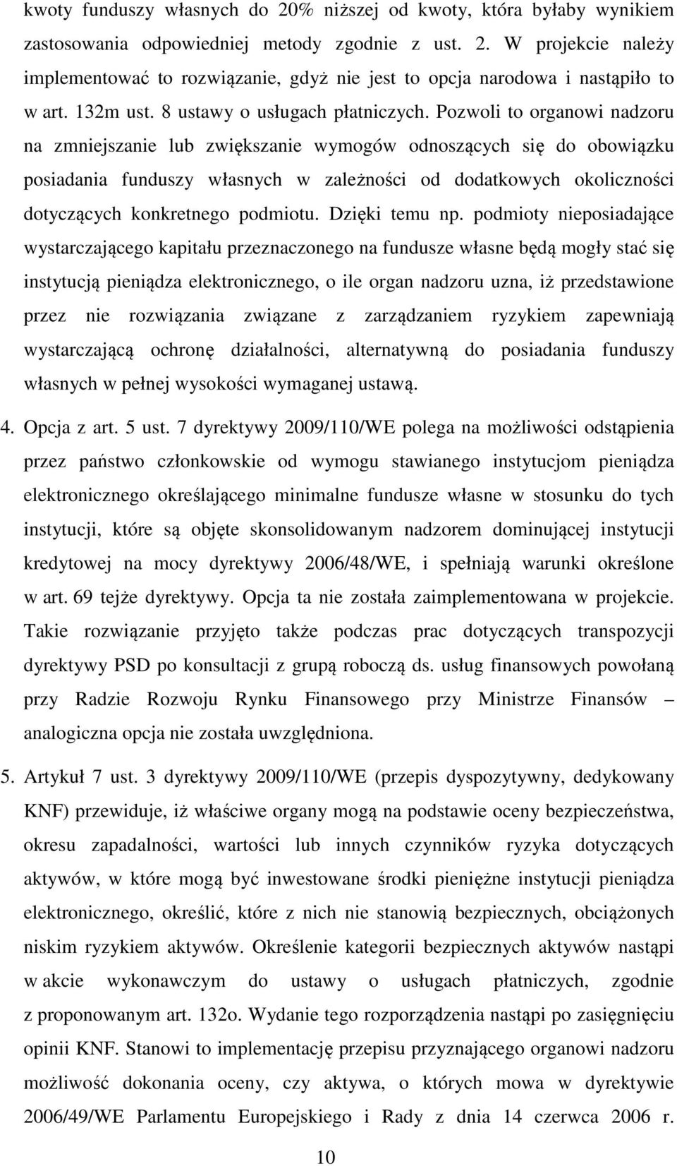 Pozwoli to organowi nadzoru na zmniejszanie lub zwiększanie wymogów odnoszących się do obowiązku posiadania funduszy własnych w zależności od dodatkowych okoliczności dotyczących konkretnego podmiotu.