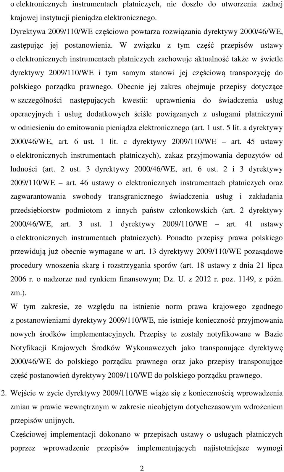 W związku z tym część przepisów ustawy o elektronicznych instrumentach płatniczych zachowuje aktualność także w świetle dyrektywy 2009/110/WE i tym samym stanowi jej częściową transpozycję do