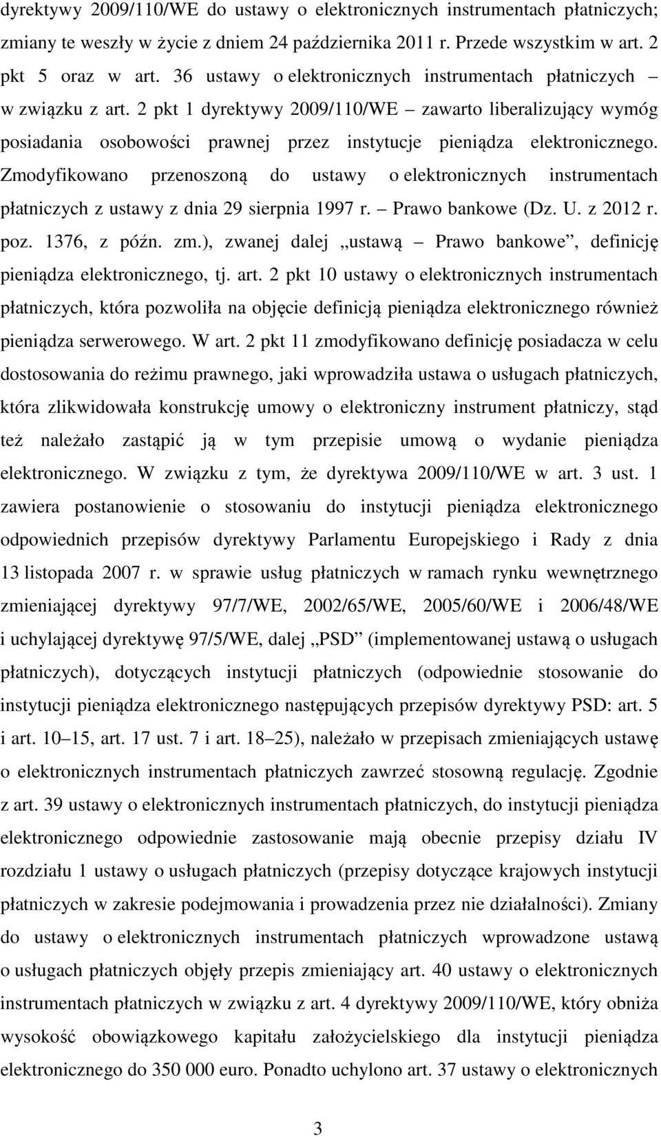 2 pkt 1 dyrektywy 2009/110/WE zawarto liberalizujący wymóg posiadania osobowości prawnej przez instytucje pieniądza elektronicznego.