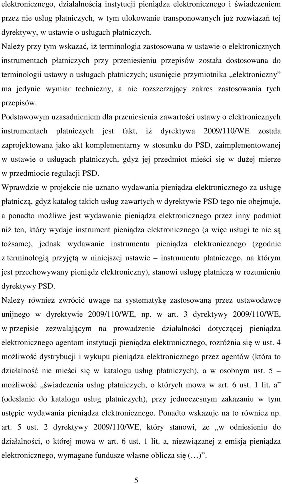 Należy przy tym wskazać, iż terminologia zastosowana w ustawie o elektronicznych instrumentach płatniczych przy przeniesieniu przepisów została dostosowana do terminologii ustawy o usługach