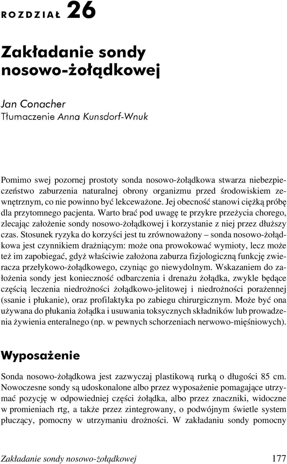 Warto brać pod uwagę te przykre przeżycia chorego, zlecając założenie sondy nosowo-żołądkowej i korzystanie z niej przez dłuższy czas.