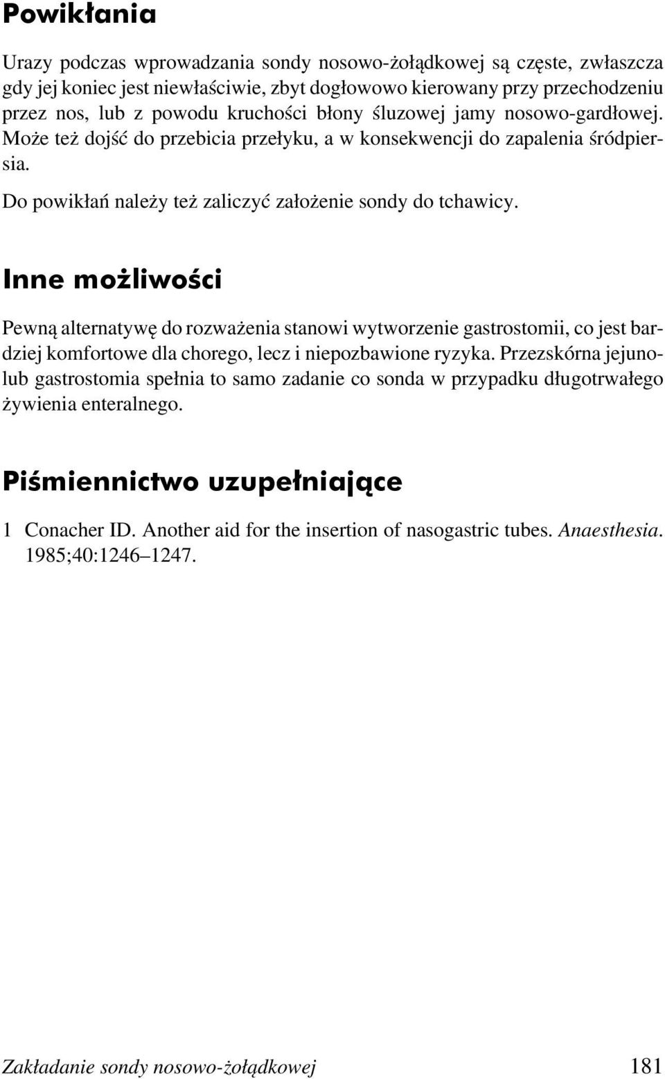 Inne możliwości Pewną alternatywę do rozważenia stanowi wytworzenie gastrostomii, co jest bardziej komfortowe dla chorego, lecz i niepozbawione ryzyka.