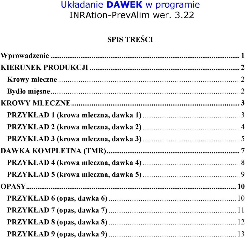 .. 4 PRZYKŁAD 3 (krowa mleczna, dawka 3)... 5 DAWKA KOMPLETNA (TMR)... 7 PRZYKŁAD 4 (krowa mleczna, dawka 4).