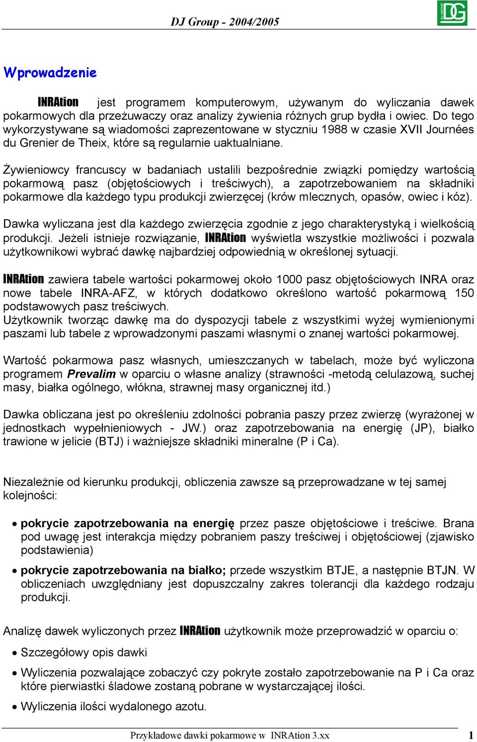 Żywieniowcy francuscy w badaniach ustalili bezpośrednie związki pomiędzy wartością pokarmową pasz (objętościowych i treściwych), a zapotrzebowaniem na składniki pokarmowe dla każdego typu produkcji