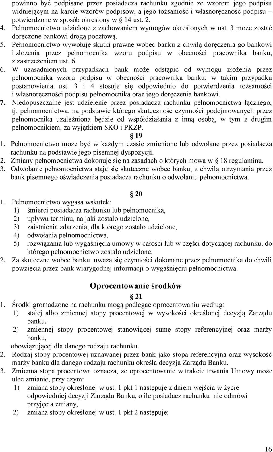 Pełnomocnictwo wywołuje skutki prawne wobec banku z chwilą doręczenia go bankowi i złożenia przez pełnomocnika wzoru podpisu w obecności pracownika banku, z zastrzeżeniem ust. 6.