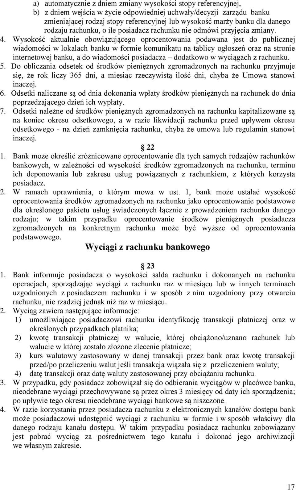 Wysokość aktualnie obowiązującego oprocentowania podawana jest do publicznej wiadomości w lokalach banku w formie komunikatu na tablicy ogłoszeń oraz na stronie internetowej banku, a do wiadomości