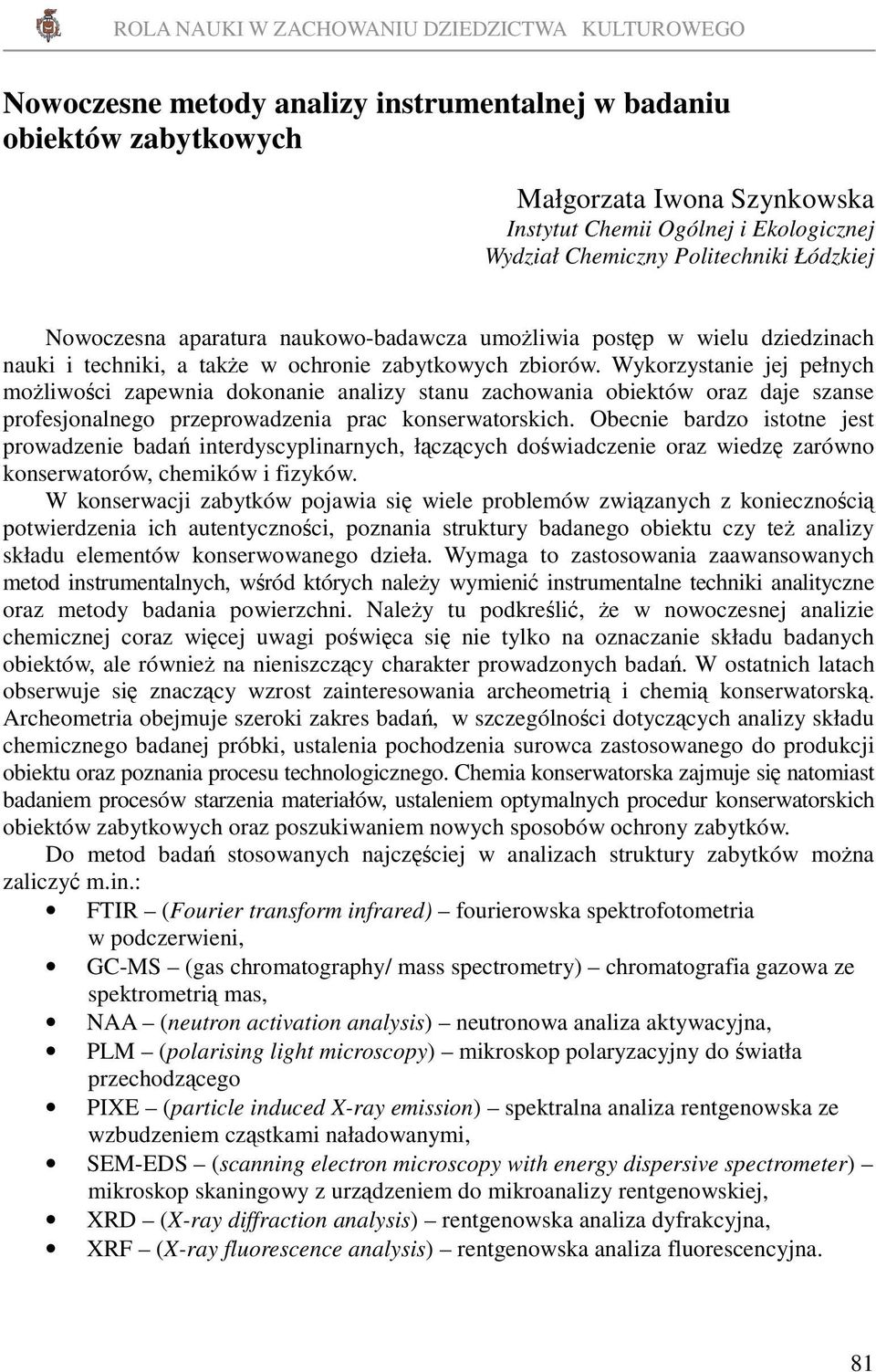 Wykorzystanie jej pełnych moliwoci zapewnia dokonanie analizy stanu zachowania obiektów oraz daje szanse profesjonalnego przeprowadzenia prac konserwatorskich.