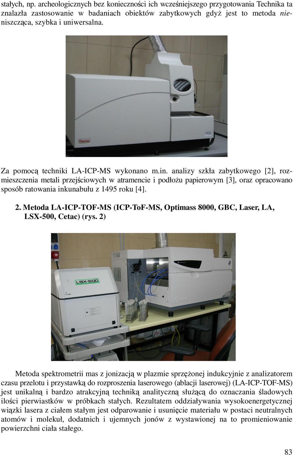 analizy szkła zabytkowego [2], rozmieszczenia metali przejciowych w atramencie i podłou papierowym [3], oraz opracowano sposób ratowania inkunabułu z 1495 roku [4]. 2.