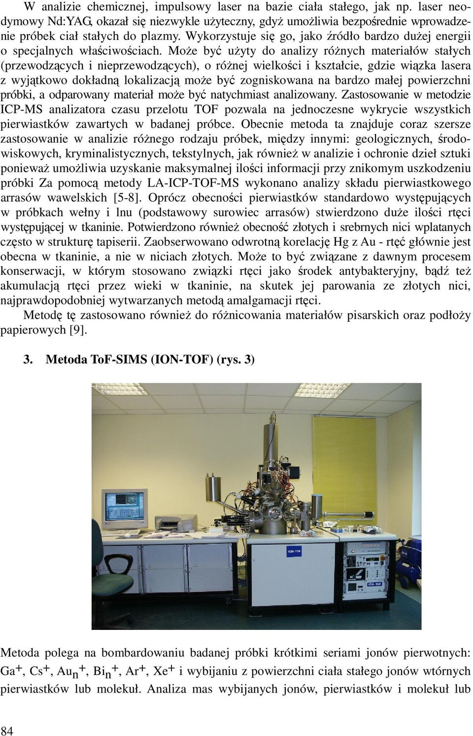 Moe by uyty do analizy rónych materiałów stałych (przewodzcych i nieprzewodzcych), o rónej wielkoci i kształcie, gdzie wizka lasera z wyjtkowo dokładn lokalizacj moe by zogniskowana na bardzo małej