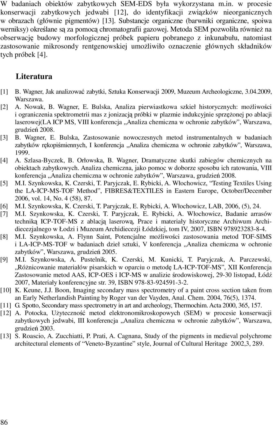 Metoda SEM pozwoliła równie na obserwacj budowy morfologicznej próbek papieru pobranego z inkunabułu, natomiast zastosowanie mikrosondy rentgenowskiej umoliwiło oznaczenie głównych składników tych