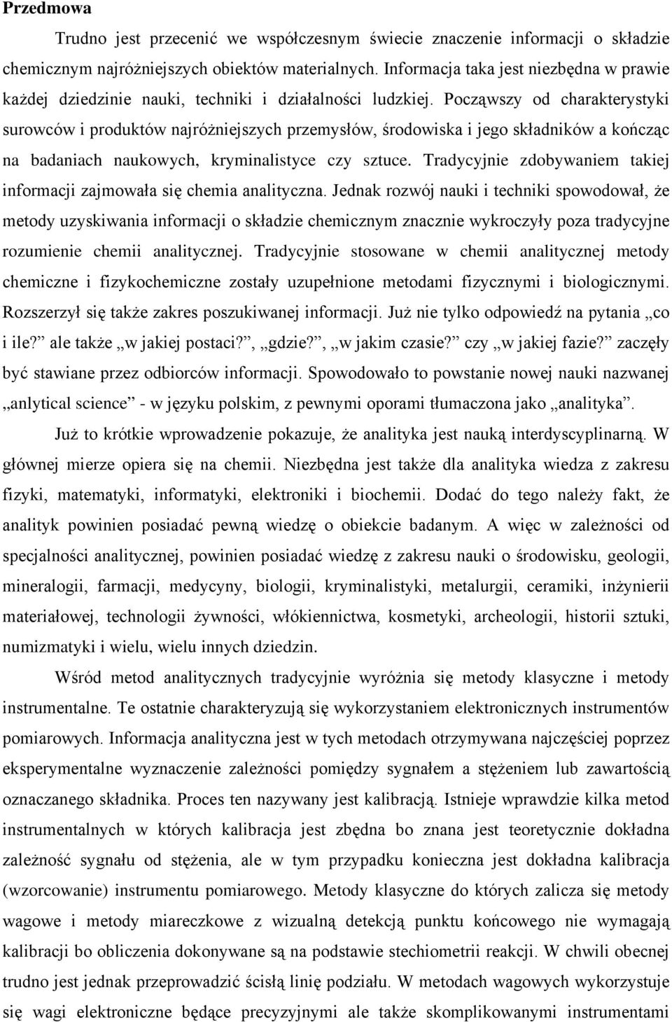 Począwszy od charakterystyki surowców i produktów najróżniejszych przemysłów, środowiska i jego składników a kończąc na badaniach naukowych, kryminalistyce czy sztuce.