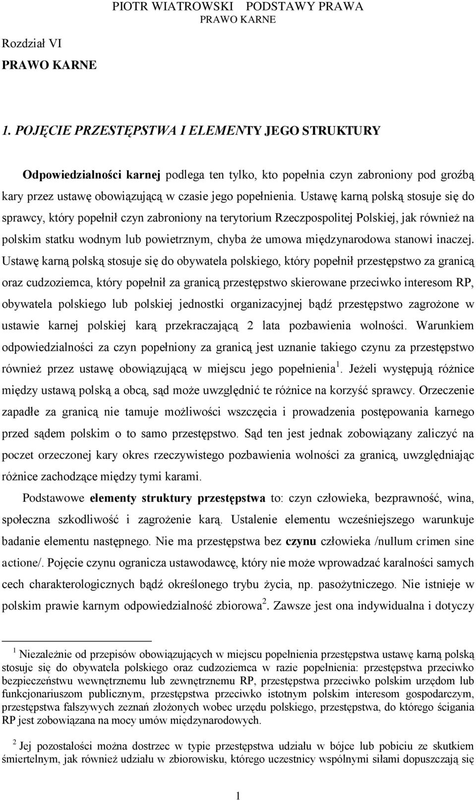 Ustawę karną polską stosuje się do sprawcy, który popełnił czyn zabroniony na terytorium Rzeczpospolitej Polskiej, jak również na polskim statku wodnym lub powietrznym, chyba że umowa międzynarodowa