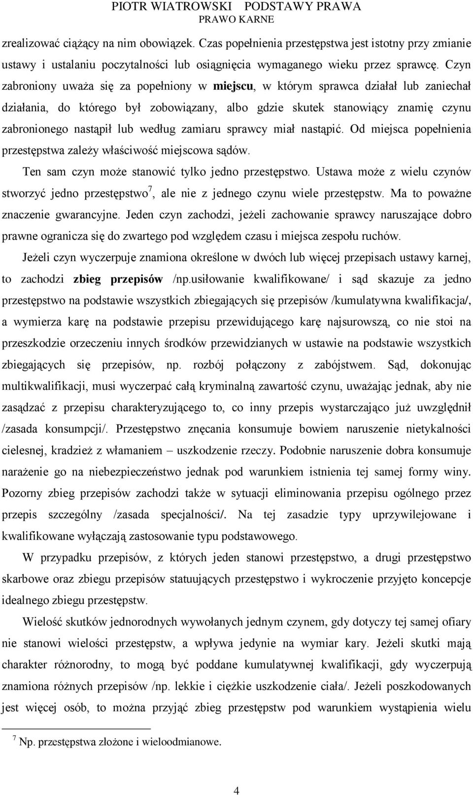 według zamiaru sprawcy miał nastąpić. Od miejsca popełnienia przestępstwa zależy właściwość miejscowa sądów. Ten sam czyn może stanowić tylko jedno przestępstwo.