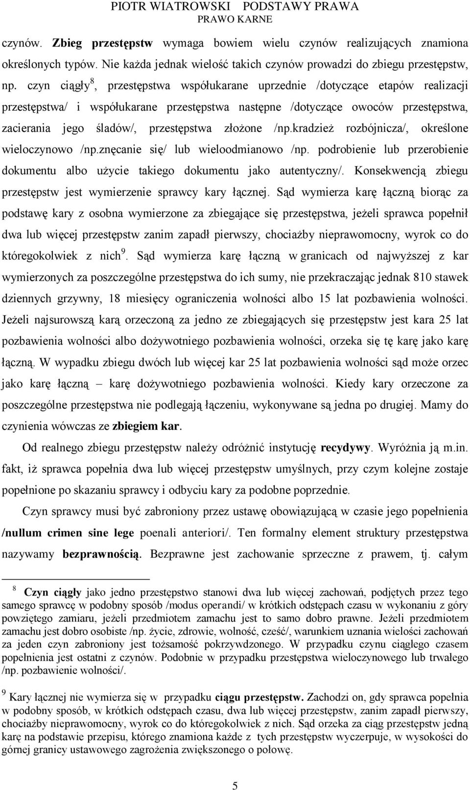 przestępstwa złożone /np.kradzież rozbójnicza/, określone wieloczynowo /np.znęcanie się/ lub wieloodmianowo /np. podrobienie lub przerobienie dokumentu albo użycie takiego dokumentu jako autentyczny/.