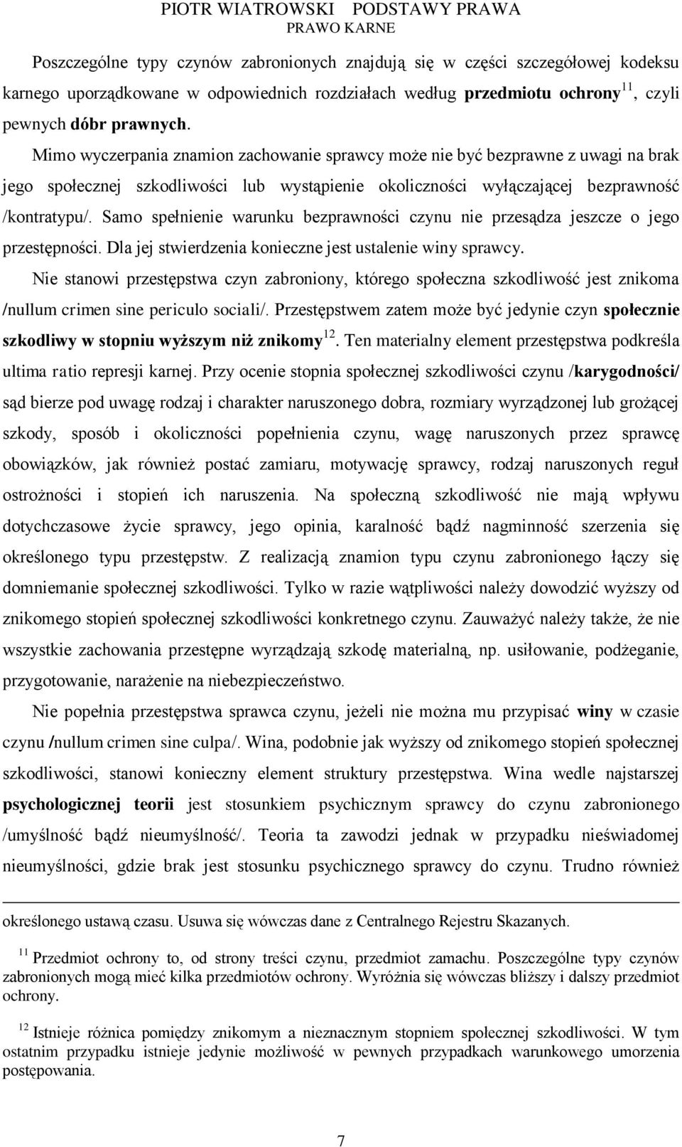 Samo spełnienie warunku bezprawności czynu nie przesądza jeszcze o jego przestępności. Dla jej stwierdzenia konieczne jest ustalenie winy sprawcy.