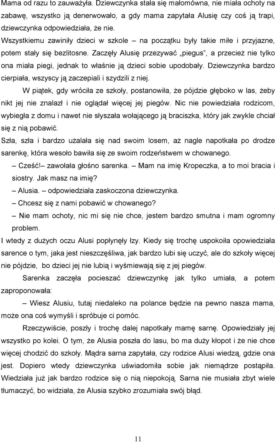 Zaczęły Alusię przezywać piegus, a przecieŝ nie tylko ona miała piegi, jednak to właśnie ją dzieci sobie upodobały. Dziewczynka bardzo cierpiała, wszyscy ją zaczepiali i szydzili z niej.