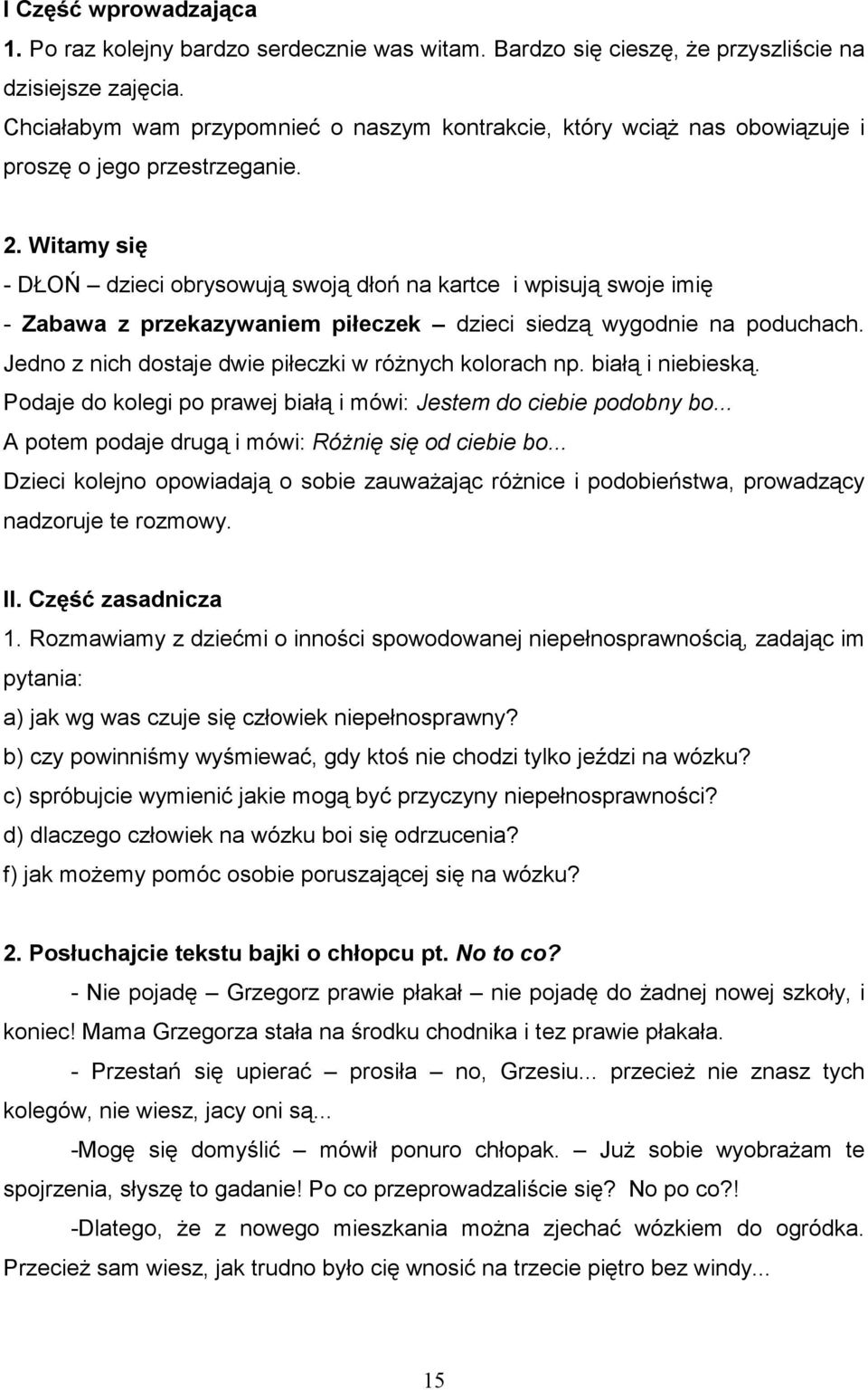 Witamy się - DŁOŃ dzieci obrysowują swoją dłoń na kartce i wpisują swoje imię - Zabawa z przekazywaniem piłeczek dzieci siedzą wygodnie na poduchach.