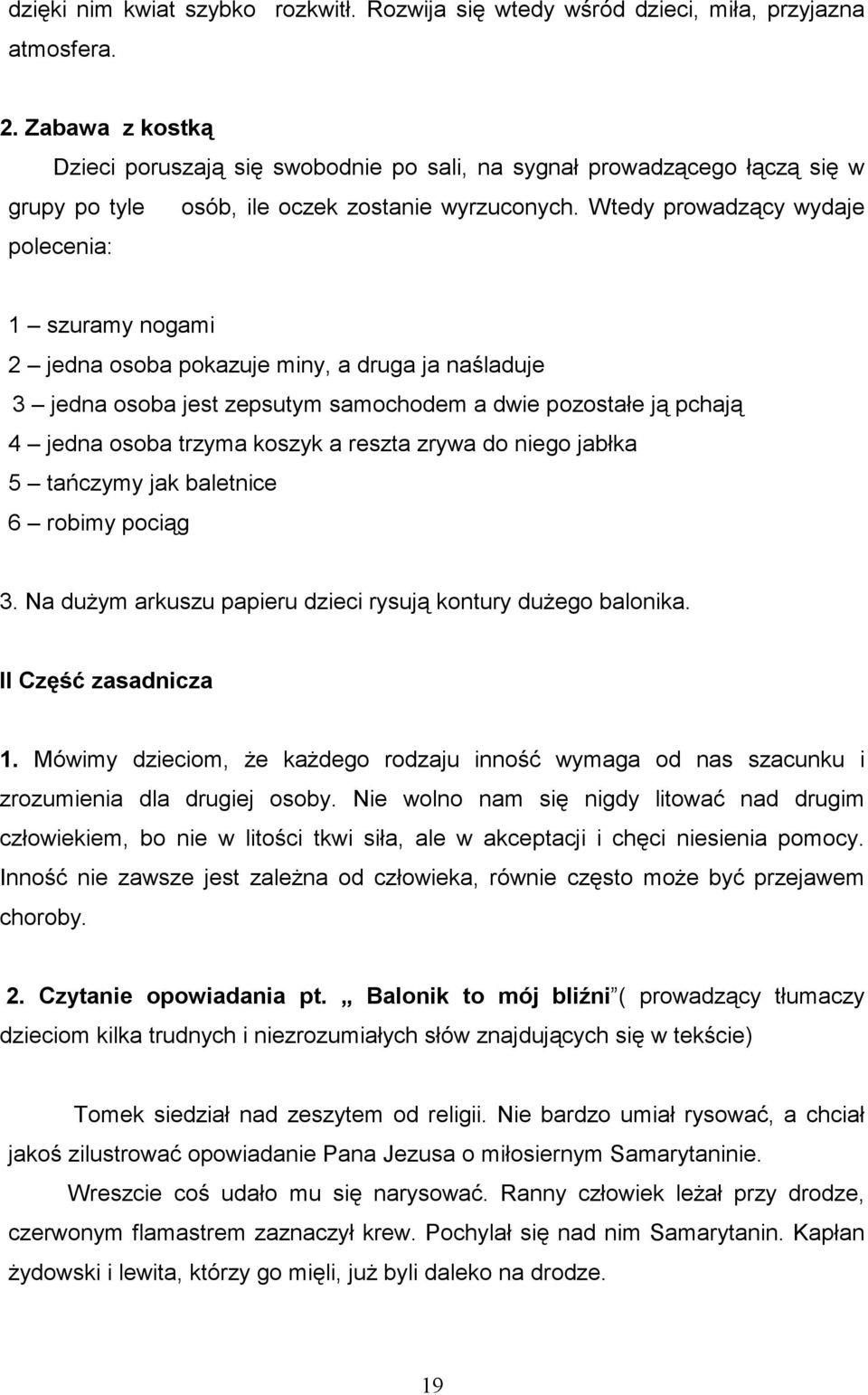 Wtedy prowadzący wydaje polecenia: 1 szuramy nogami 2 jedna osoba pokazuje miny, a druga ja naśladuje 3 jedna osoba jest zepsutym samochodem a dwie pozostałe ją pchają 4 jedna osoba trzyma koszyk a