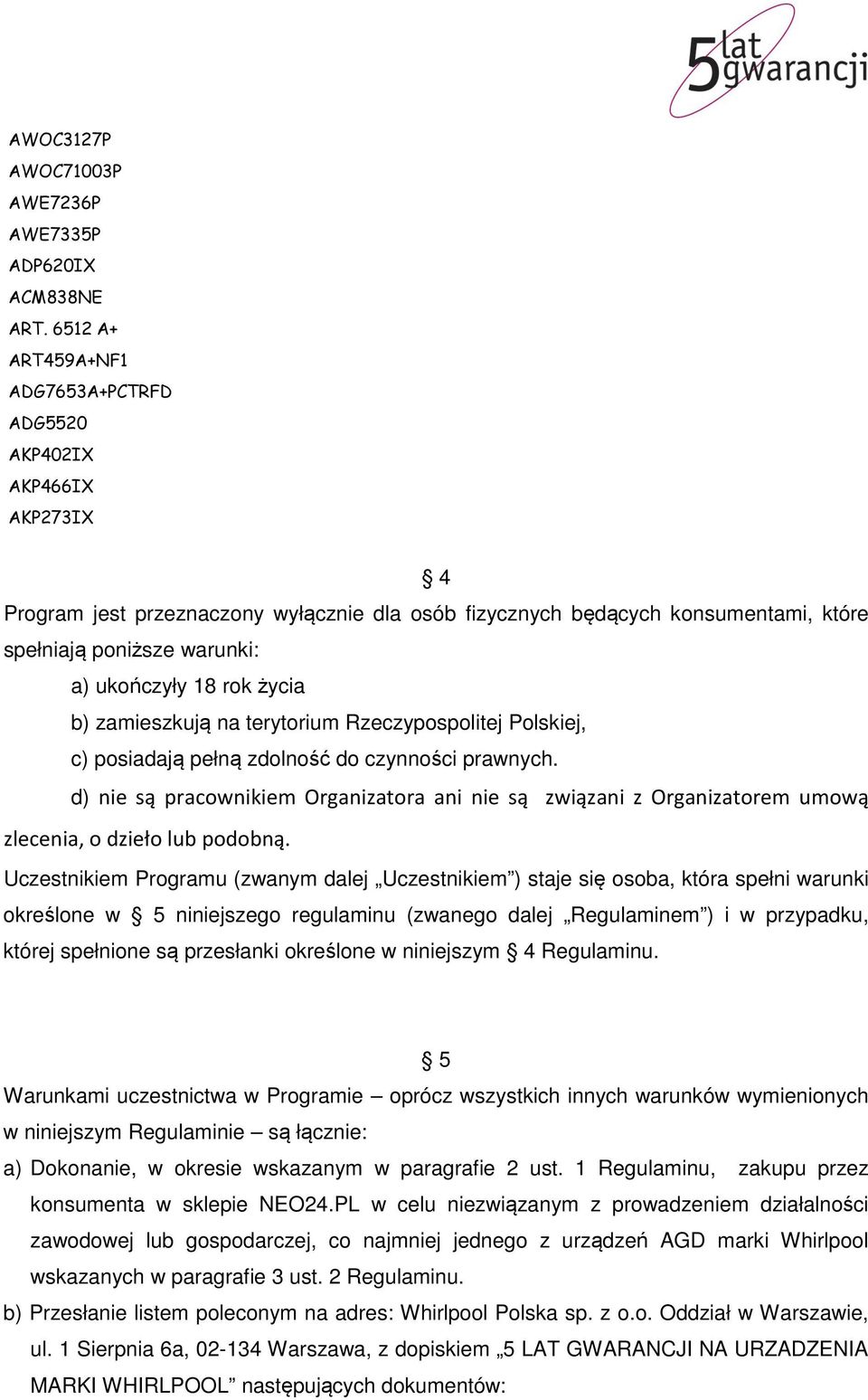 18 rok życia b) zamieszkują na terytorium Rzeczypospolitej Polskiej, c) posiadają pełną zdolność do czynności prawnych.