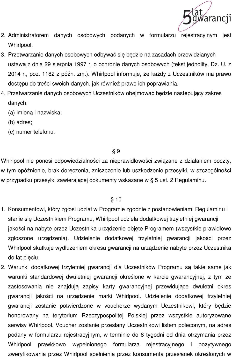 Whirlpool informuje, że każdy z Uczestników ma prawo dostępu do treści swoich danych, jak również prawo ich poprawiania. 4.