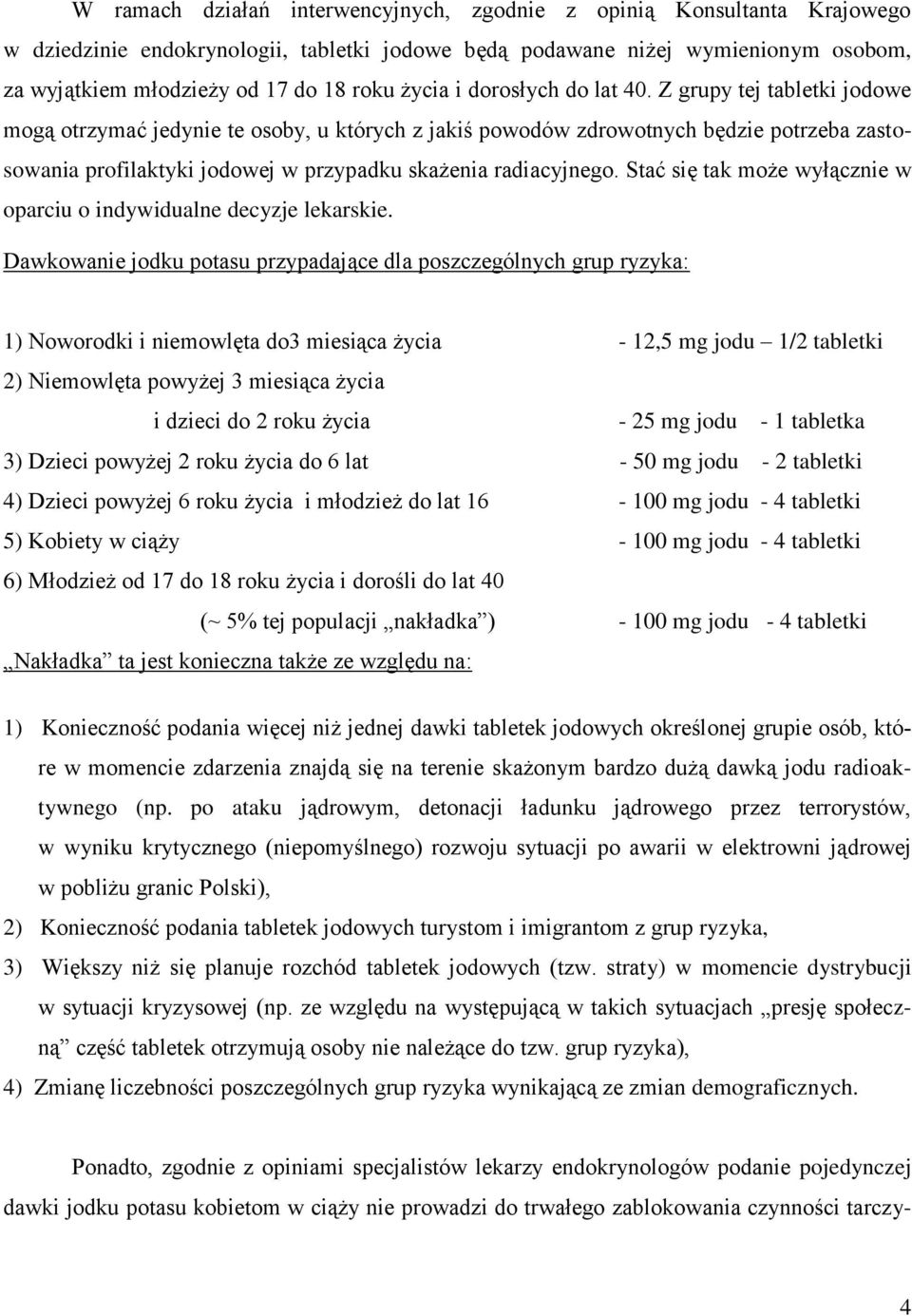 Z grupy tej tabletki jodowe mogą otrzymać jedynie te osoby, u których z jakiś powodów zdrowotnych będzie potrzeba zastosowania profilaktyki jodowej w przypadku skażenia radiacyjnego.