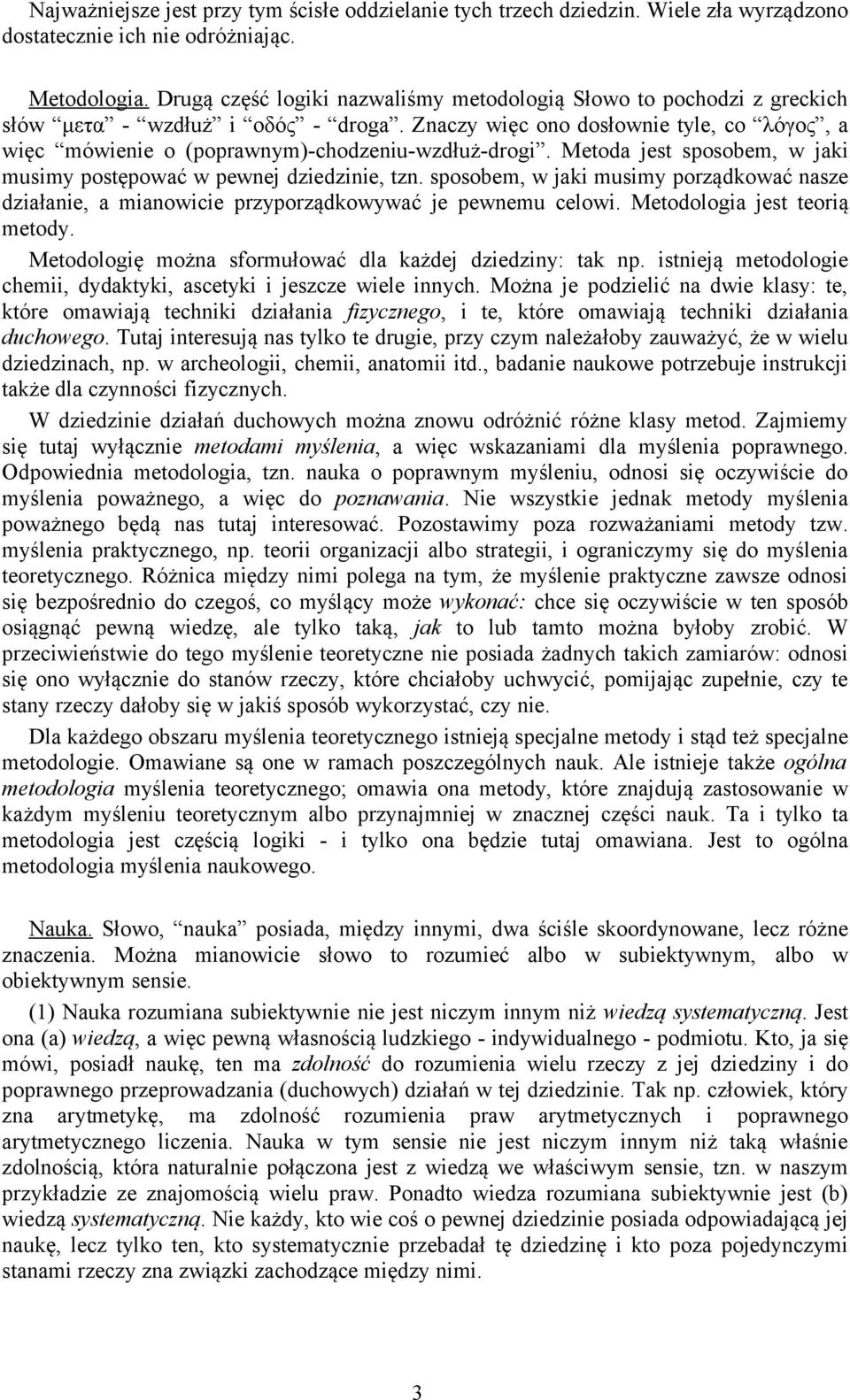 Znaczy więc ono dosłownie tyle, co λόγος, a więc mówienie o (poprawnym)-chodzeniu-wzdłuż-drogi. Metoda jest sposobem, w jaki musimy postępować w pewnej dziedzinie, tzn.